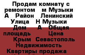 Продам комнату с ремонтом 18м Музыки 94А › Район ­ Ленинский › Улица ­ Н.Музыки › Дом ­ 94А › Общая площадь ­ 18 › Цена ­ 1 600 - Крым, Севастополь Недвижимость » Квартиры продажа   . Крым,Севастополь